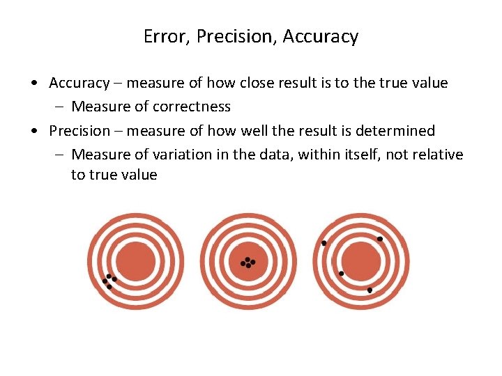 Error, Precision, Accuracy • Accuracy – measure of how close result is to the