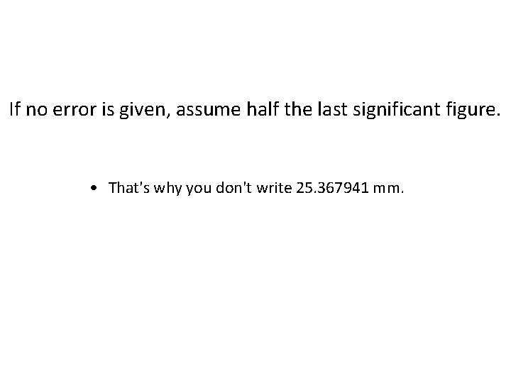 If no error is given, assume half the last significant figure. • That's why