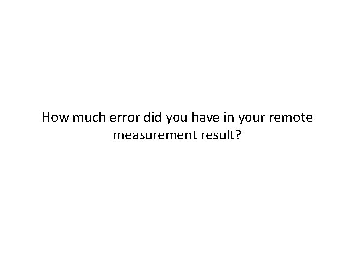 How much error did you have in your remote measurement result? 