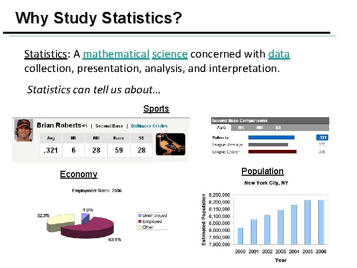 Why Study Statistics? Statistics: A mathematical science concerned with data collection, presentation, analysis, and