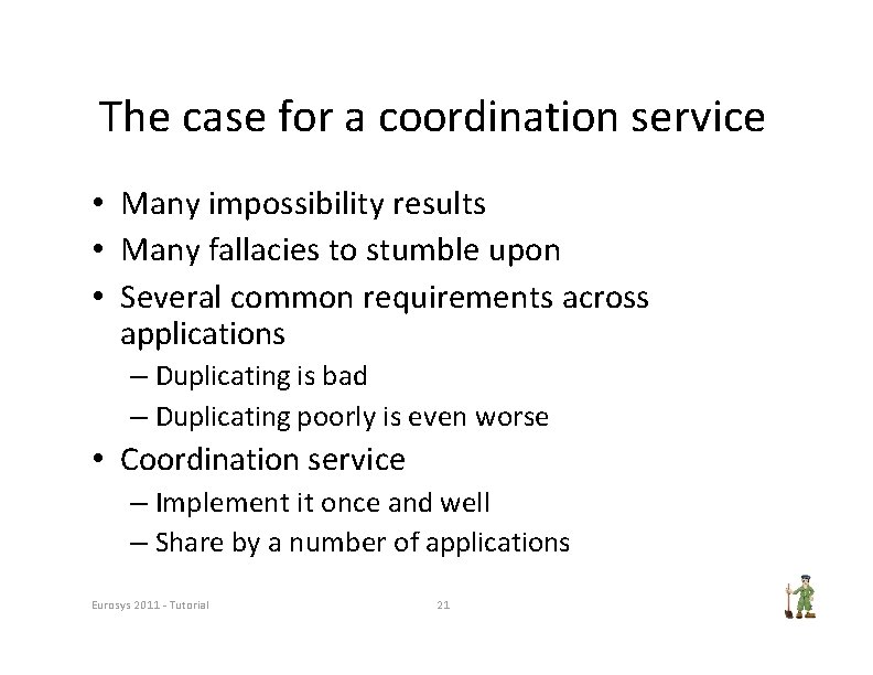 The case for a coordination service • Many impossibility results • Many fallacies to