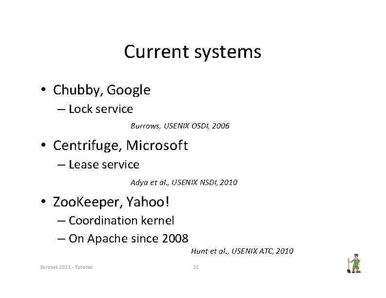 Current systems • Chubby, Google – Lock service Burrows, USENIX OSDI, 2006 • Centrifuge,