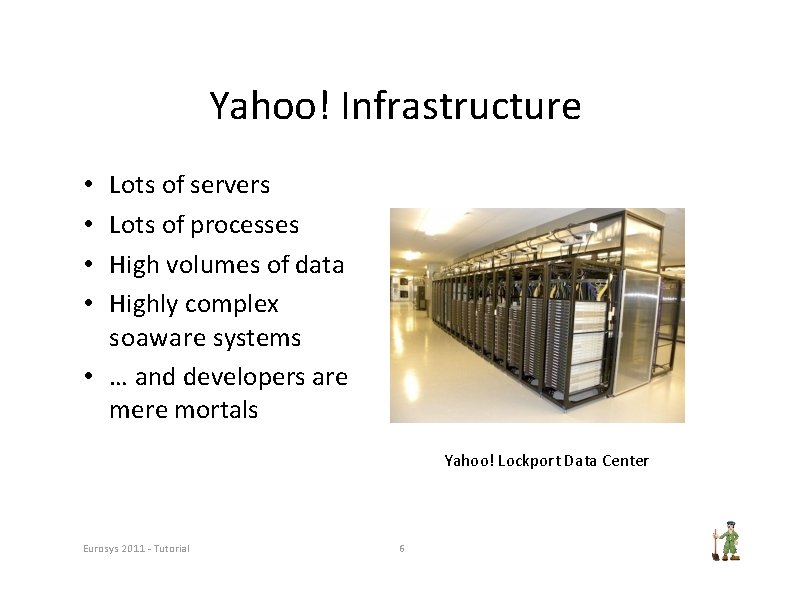 Yahoo! Infrastructure Lots of servers Lots of processes High volumes of data Highly complex