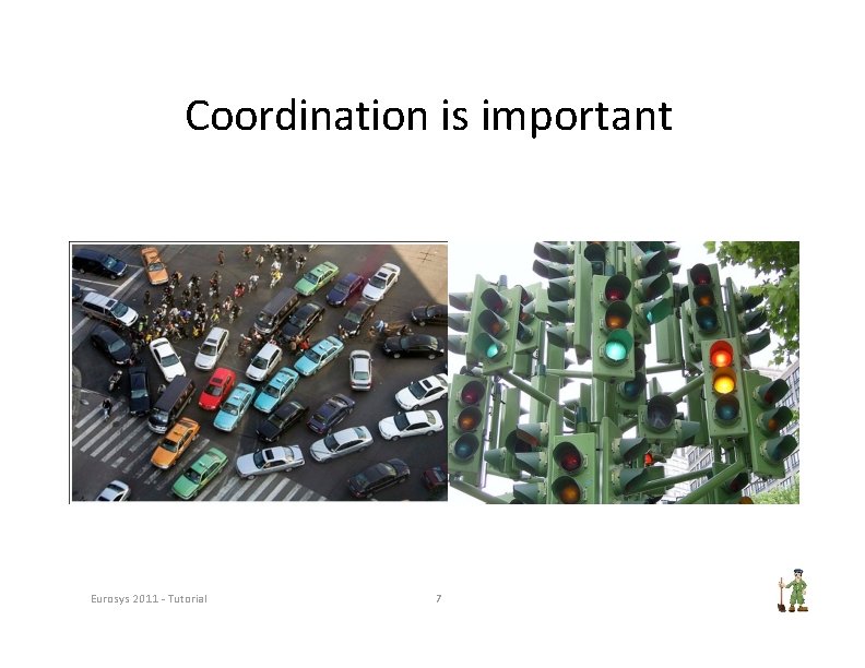 Coordination is important Eurosys 2011 ‐ Tutorial 7 
