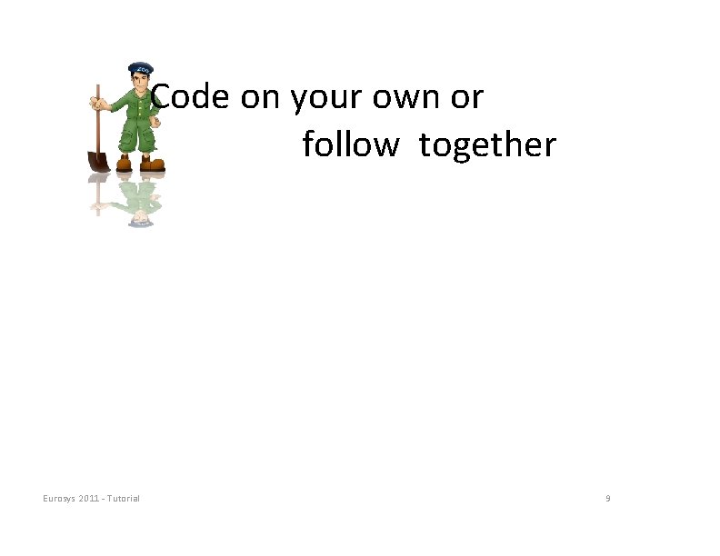 Code on your own or follow together Eurosys 2011 ‐ Tutorial 9 