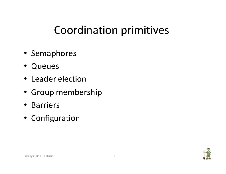 Coordination primitives • • • Semaphores Queues Leader election Group membership Barriers Conﬁguration Eurosys