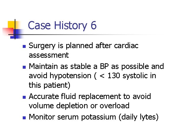 Case History 6 n n Surgery is planned after cardiac assessment Maintain as stable