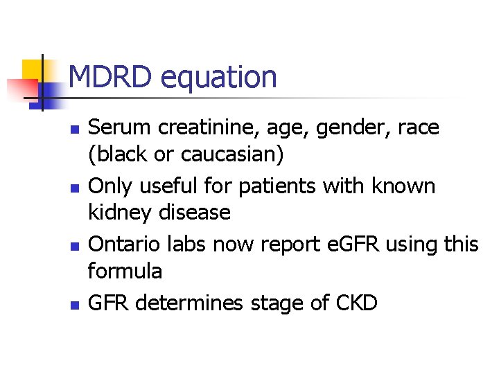 MDRD equation n n Serum creatinine, age, gender, race (black or caucasian) Only useful