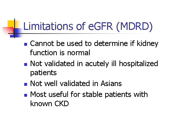 Limitations of e. GFR (MDRD) n n Cannot be used to determine if kidney