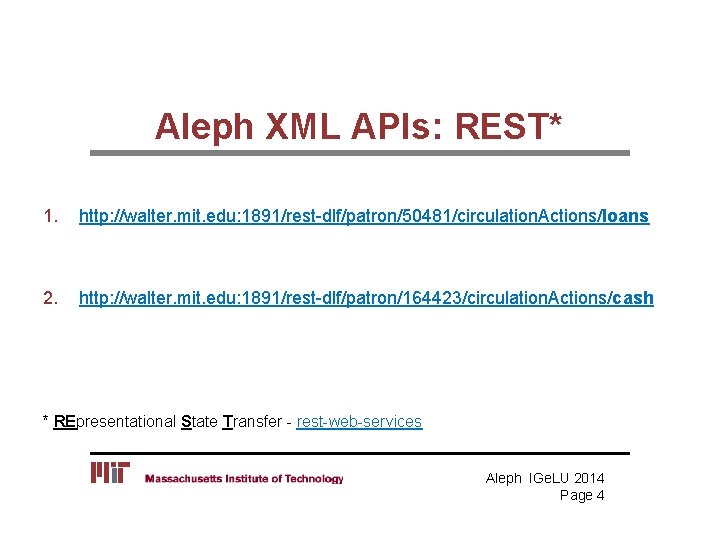 Aleph XML APIs: REST* 1. http: //walter. mit. edu: 1891/rest-dlf/patron/50481/circulation. Actions/loans 2. http: //walter.