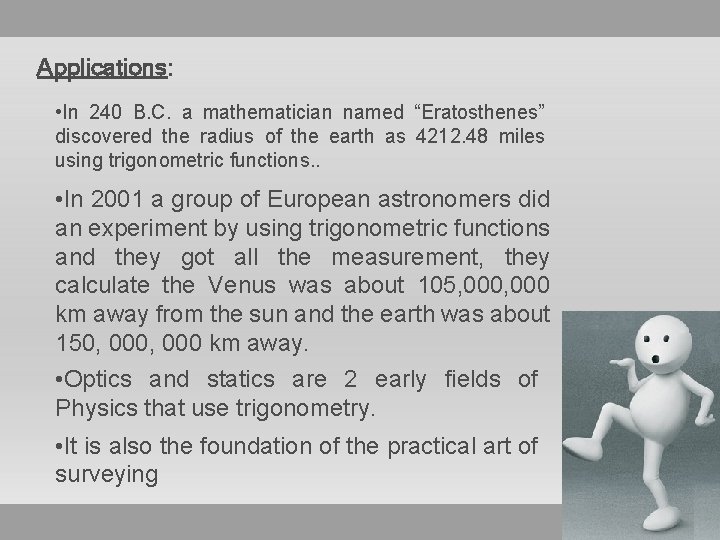 Applications: • In 240 B. C. a mathematician named “Eratosthenes” discovered the radius of