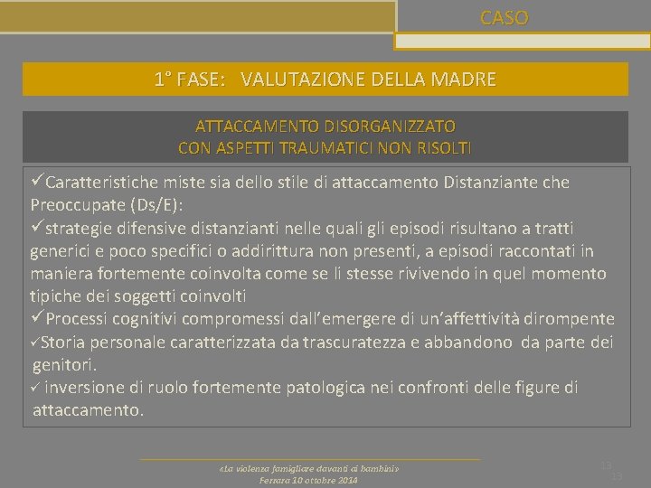 CASO 1° FASE: VALUTAZIONE DELLA MADRE ATTACCAMENTO DISORGANIZZATO CON ASPETTI TRAUMATICI NON RISOLTI üCaratteristiche