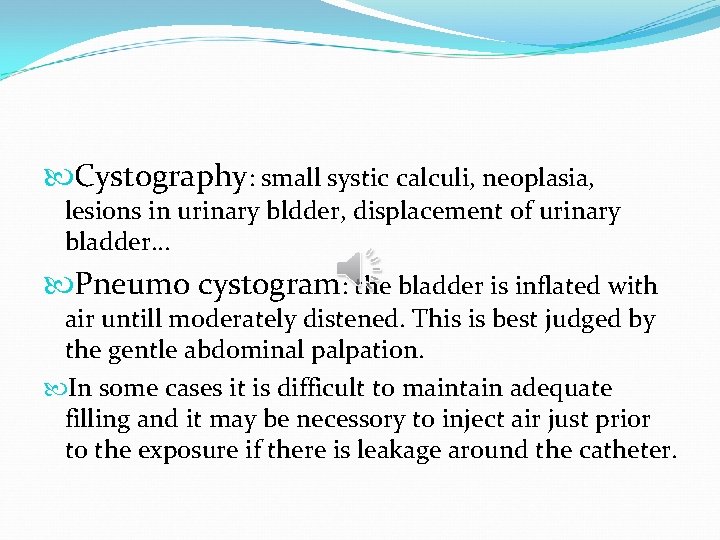 Cystography: small systic calculi, neoplasia, lesions in urinary bldder, displacement of urinary bladder…