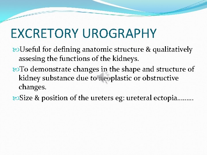 EXCRETORY UROGRAPHY Useful for defining anatomic structure & qualitatively assesing the functions of the