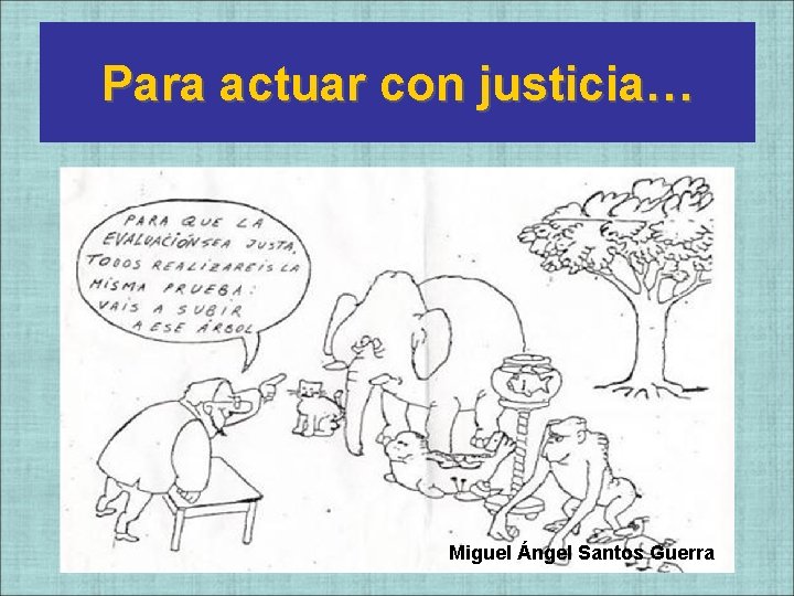 Para actuar con justicia… Miguel Ángel Santos Guerra Para actuar con justicia… Miguel Ángel Santos Guerra