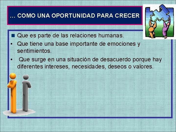 … COMO UNA OPORTUNIDAD PARA CRECER Que es parte de las relaciones humanas. • … COMO UNA OPORTUNIDAD PARA CRECER Que es parte de las relaciones humanas. •