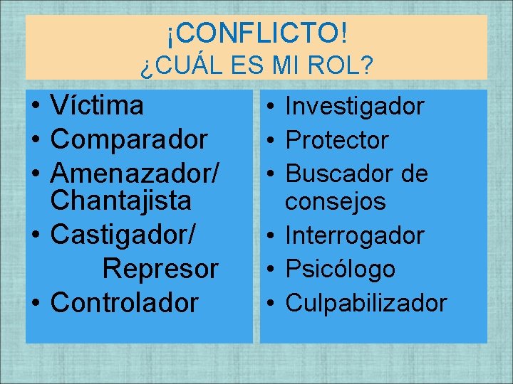 ¡CONFLICTO! ¿CUÁL ES MI ROL? • Víctima • Comparador • Amenazador/ Chantajista • Castigador/ ¡CONFLICTO! ¿CUÁL ES MI ROL? • Víctima • Comparador • Amenazador/ Chantajista • Castigador/