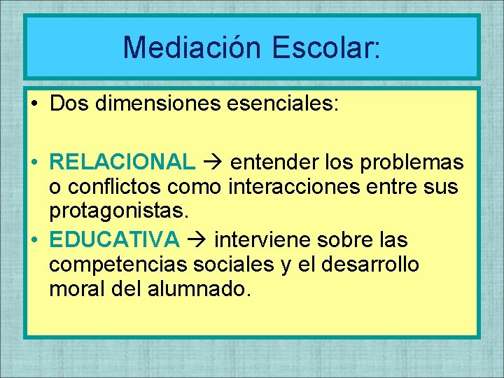 Mediación Escolar: • Dos dimensiones esenciales: • RELACIONAL entender los problemas o conflictos como Mediación Escolar: • Dos dimensiones esenciales: • RELACIONAL entender los problemas o conflictos como