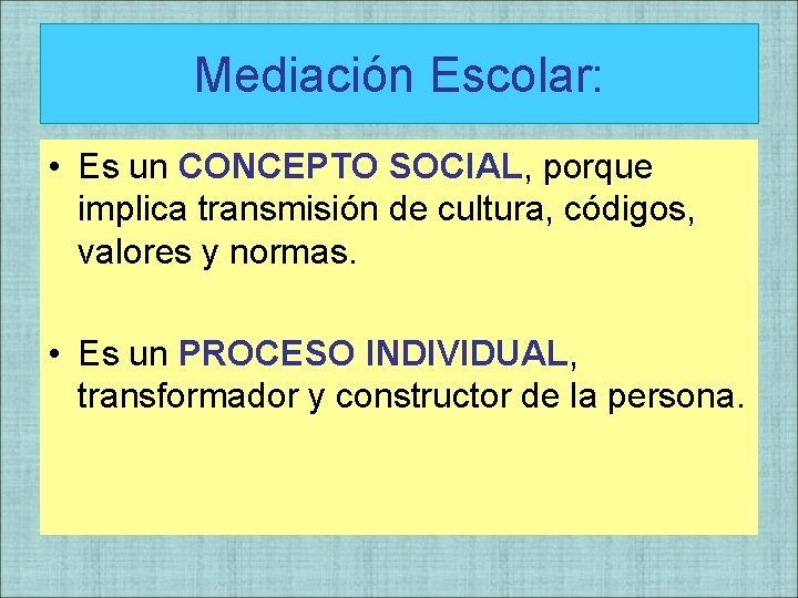 Mediación Escolar: • Es un CONCEPTO SOCIAL, porque implica transmisión de cultura, códigos, valores Mediación Escolar: • Es un CONCEPTO SOCIAL, porque implica transmisión de cultura, códigos, valores