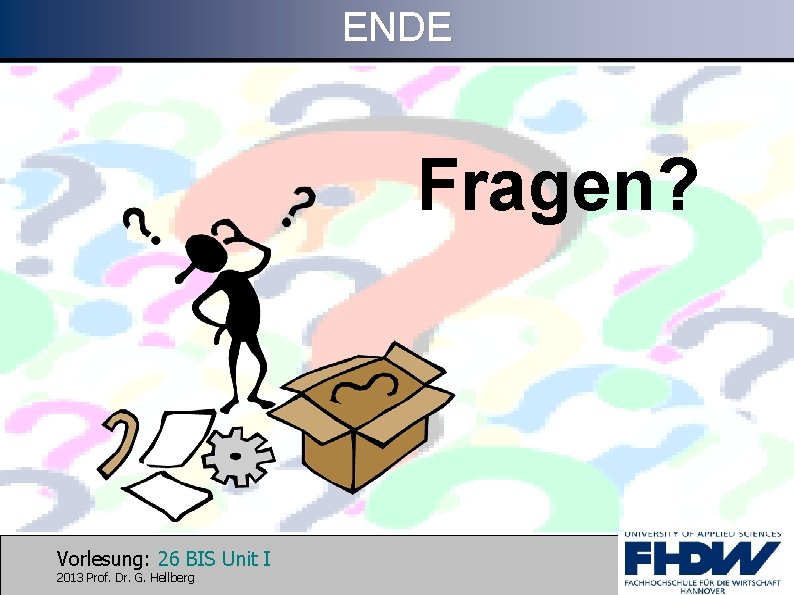 ENDE Fragen? Vorlesung: 26 BIS Unit I 2013 Prof. Dr. G. Hellberg 