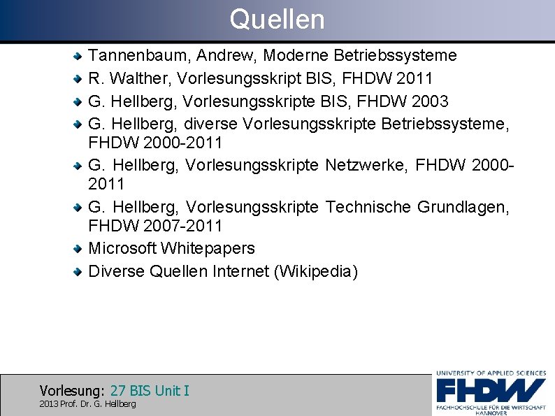 Quellen Tannenbaum, Andrew, Moderne Betriebssysteme R. Walther, Vorlesungsskript BIS, FHDW 2011 G. Hellberg, Vorlesungsskripte