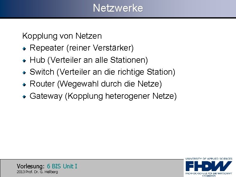 Netzwerke Kopplung von Netzen Repeater (reiner Verstärker) Hub (Verteiler an alle Stationen) Switch (Verteiler