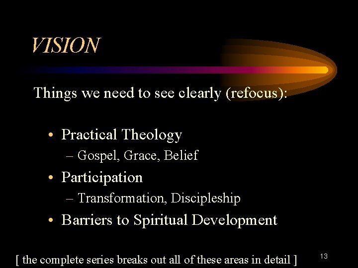 VISION Things we need to see clearly (refocus): • Practical Theology – Gospel, Grace,