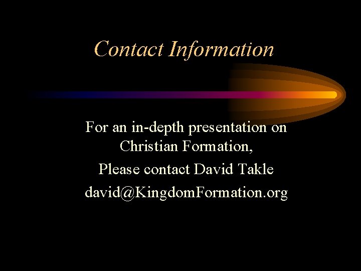 Contact Information For an in-depth presentation on Christian Formation, Please contact David Takle david@Kingdom.