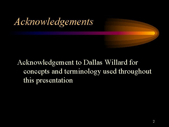 Acknowledgements Acknowledgement to Dallas Willard for concepts and terminology used throughout this presentation 2
