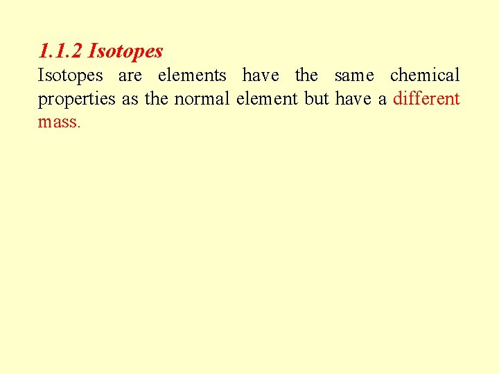 1. 1. 2 Isotopes are elements have the same chemical properties as the normal