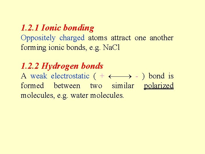 1. 2. 1 Ionic bonding Oppositely charged atoms attract one another forming ionic bonds,