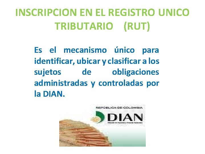 INSCRIPCION EN EL REGISTRO UNICO TRIBUTARIO (RUT) Es el mecanismo único para identificar, ubicar