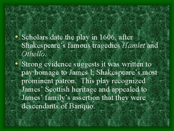  • Scholars date the play in 1606, after Shakespeare’s famous tragedies Hamlet and