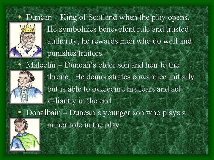  • Duncan – King of Scotland when the play opens. He symbolizes benevolent