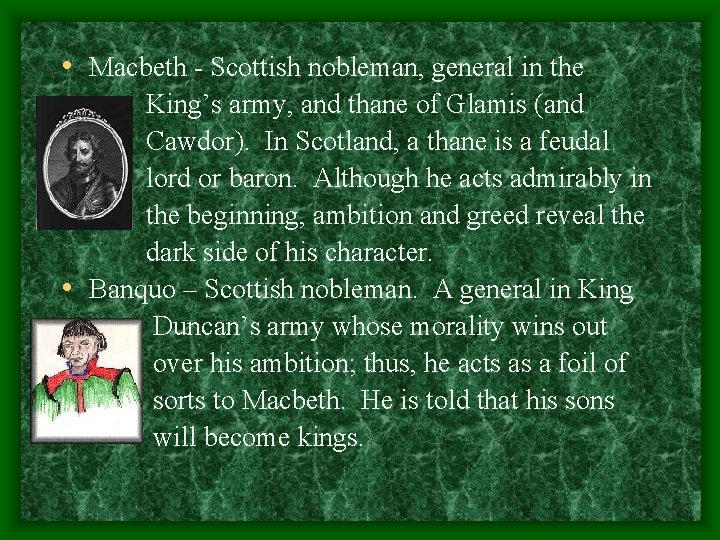  • Macbeth - Scottish nobleman, general in the King’s army, and thane of