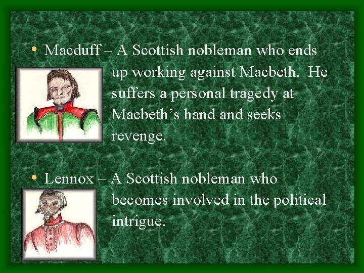  • Macduff – A Scottish nobleman who ends up working against Macbeth. He