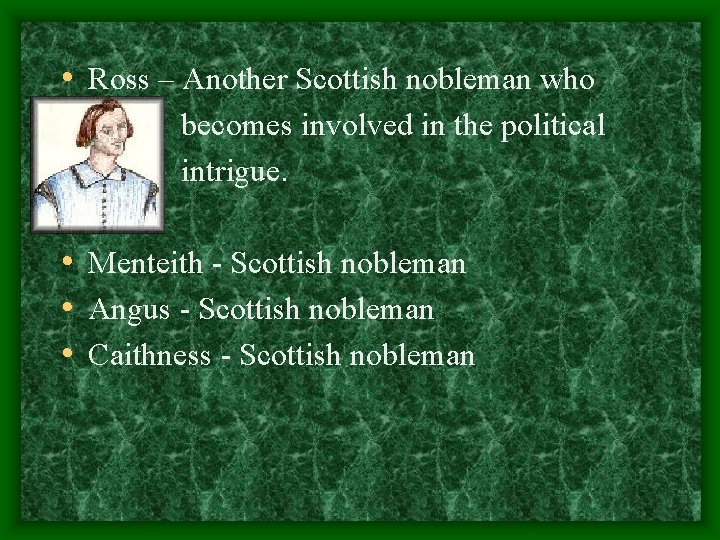  • Ross – Another Scottish nobleman who becomes involved in the political intrigue.