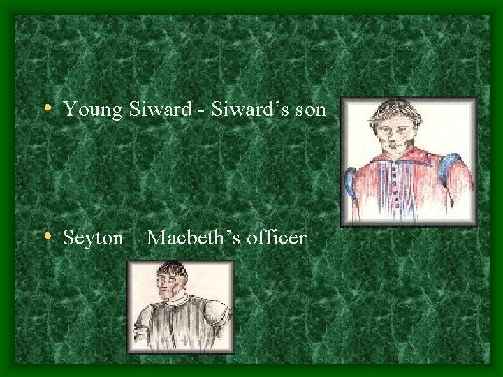  • Young Siward - Siward’s son • Seyton – Macbeth’s officer 