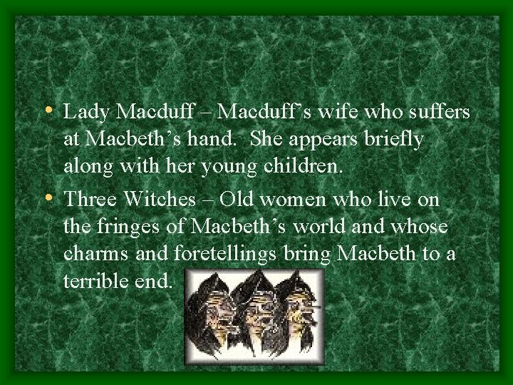  • Lady Macduff – Macduff’s wife who suffers at Macbeth’s hand. She appears