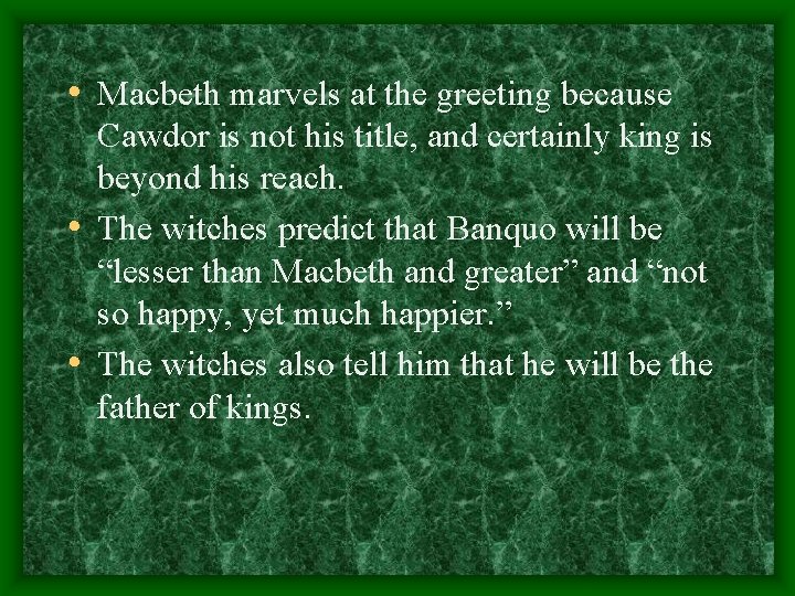 • Macbeth marvels at the greeting because Cawdor is not his title, and