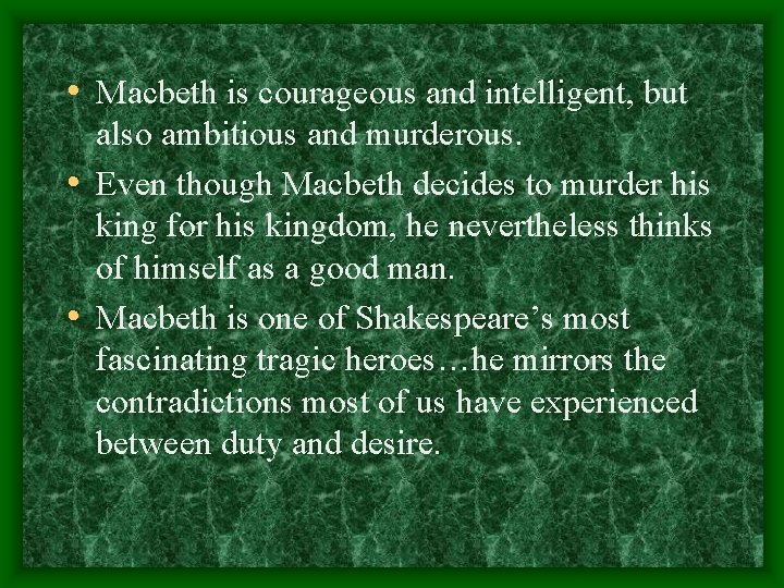  • Macbeth is courageous and intelligent, but also ambitious and murderous. • Even