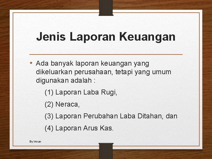 Jenis Laporan Keuangan • Ada banyak laporan keuangan yang dikeluarkan perusahaan, tetapi yang umum
