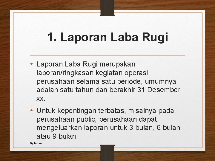 1. Laporan Laba Rugi • Laporan Laba Rugi merupakan laporan/ringkasan kegiatan operasi perusahaan selama