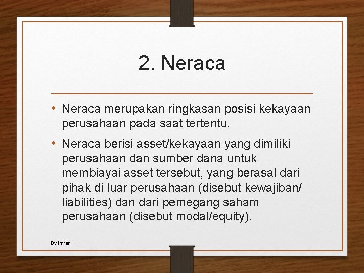 2. Neraca • Neraca merupakan ringkasan posisi kekayaan perusahaan pada saat tertentu. • Neraca