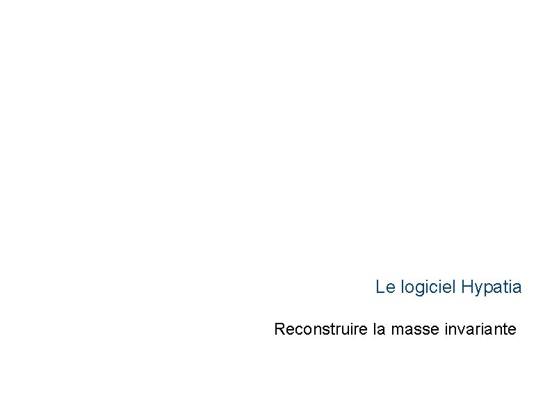 Le logiciel Hypatia Reconstruire la masse invariante 