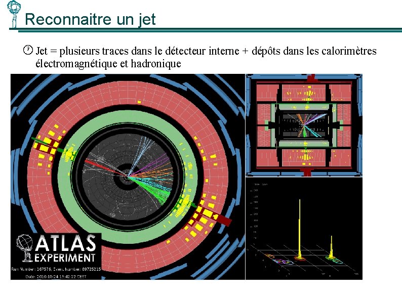 Reconnaitre un jet Jet = plusieurs traces dans le détecteur interne + dépôts dans