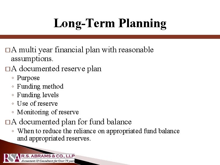 Long-Term Planning �A multi year financial plan with reasonable assumptions. � A documented reserve