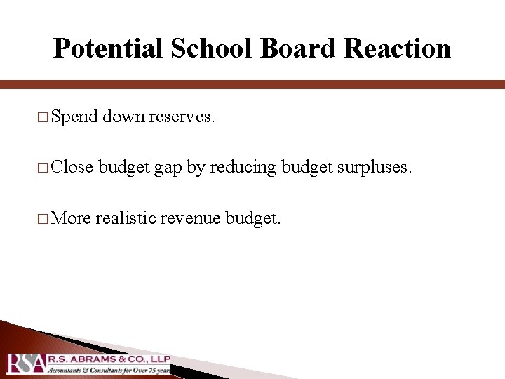 Potential School Board Reaction � Spend down reserves. � Close budget gap by reducing