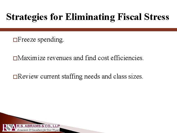 Strategies for Eliminating Fiscal Stress � Freeze spending. � Maximize � Review revenues and