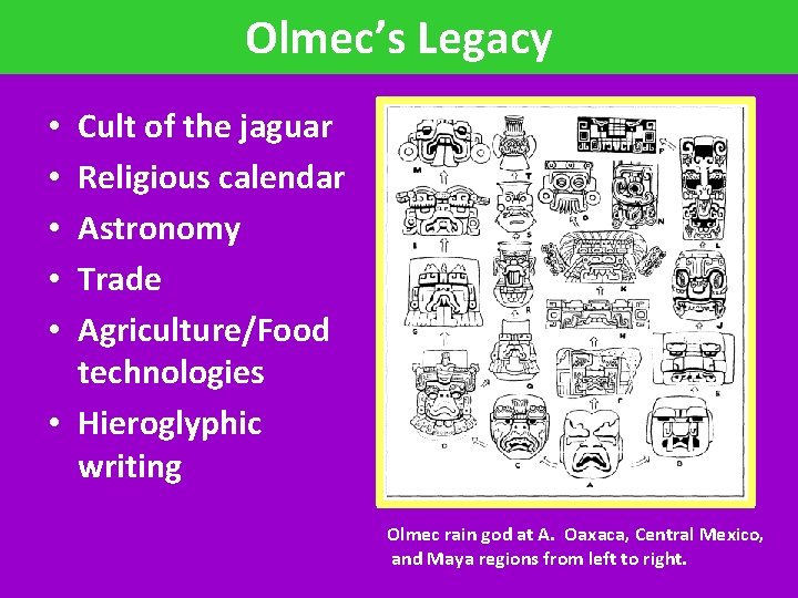 Olmec’s Legacy Cult of the jaguar Religious calendar Astronomy Trade Agriculture/Food technologies • Hieroglyphic